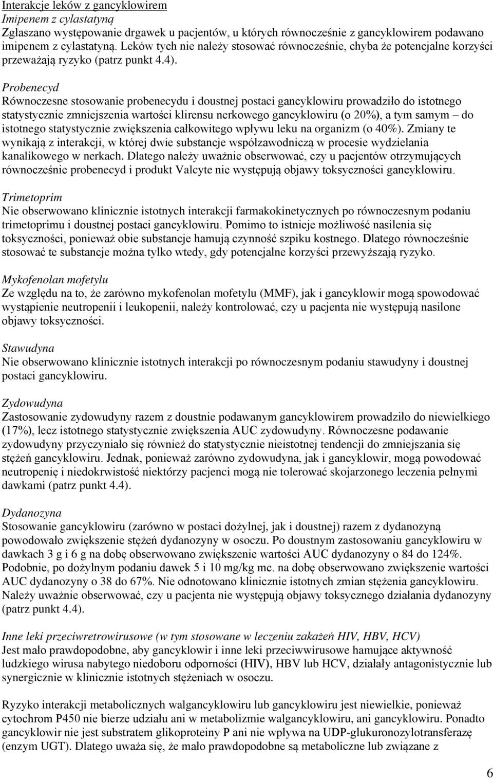 Probenecyd Równoczesne stosowanie probenecydu i doustnej postaci gancyklowiru prowadziło do istotnego statystycznie zmniejszenia wartości klirensu nerkowego gancyklowiru (o 20%), a tym samym do