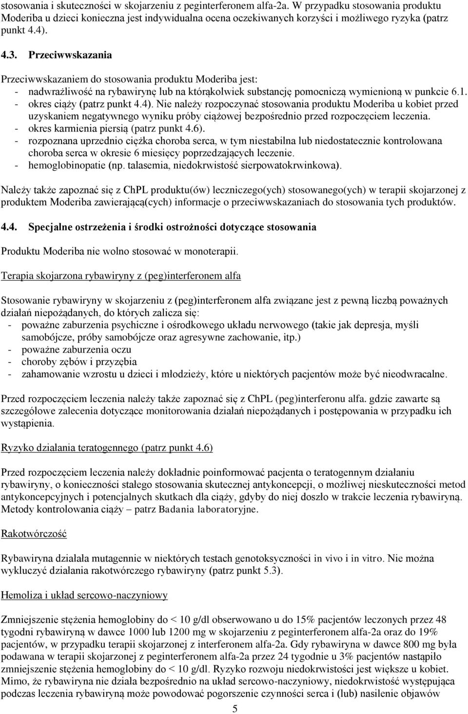 Przeciwwskazania Przeciwwskazaniem do stosowania produktu Moderiba jest: - nadwrażliwość na rybawirynę lub na którąkolwiek substancję pomocniczą wymienioną w punkcie 6.1. - okres ciąży (patrz punkt 4.