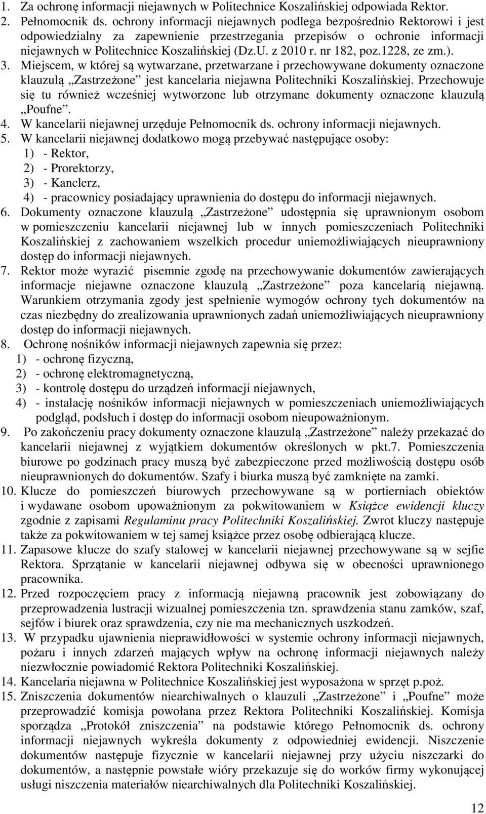 z 2010 r. nr 182, poz.1228, ze zm.). 3. Miejscem, w której są wytwarzane, przetwarzane i przechowywane dokumenty oznaczone klauzulą Zastrzeżone jest kancelaria niejawna Politechniki Koszalińskiej.
