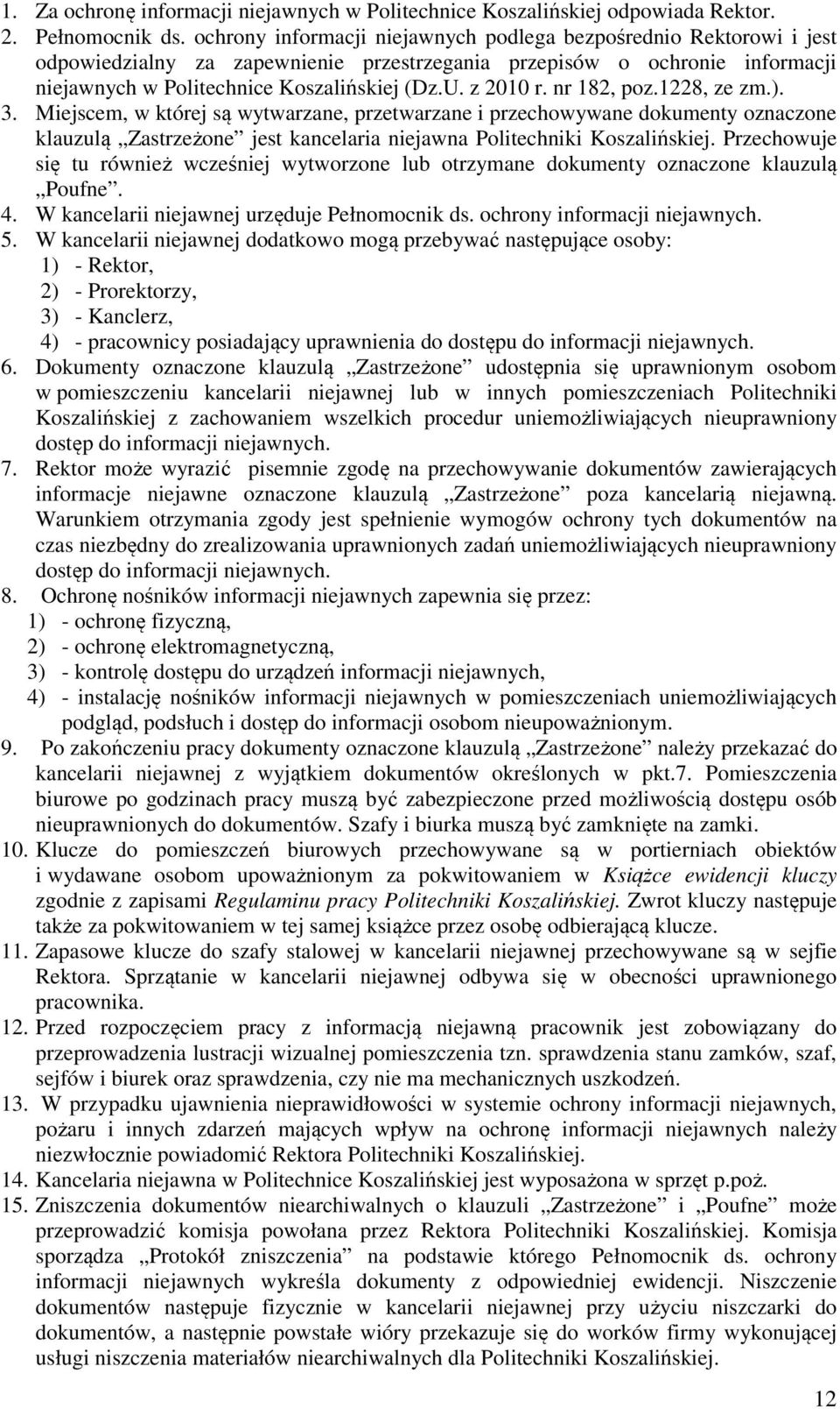 z 2010 r. nr 182, poz.1228, ze zm.). 3. Miejscem, w której są wytwarzane, przetwarzane i przechowywane dokumenty oznaczone klauzulą Zastrzeżone jest kancelaria niejawna Politechniki Koszalińskiej.