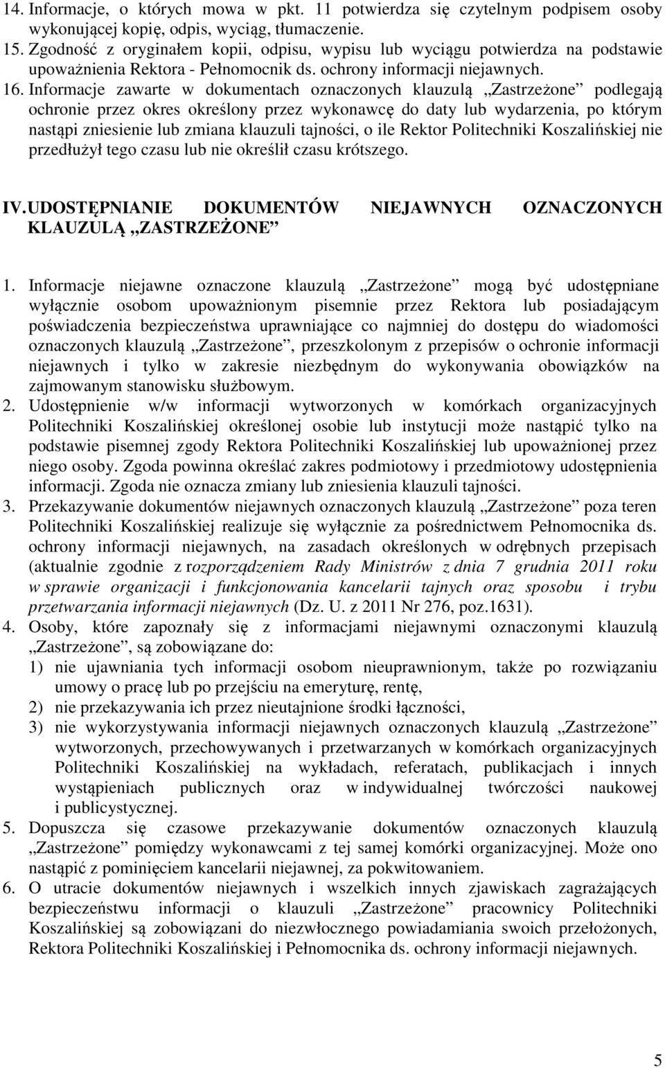 Informacje zawarte w dokumentach oznaczonych klauzulą Zastrzeżone podlegają ochronie przez okres określony przez wykonawcę do daty lub wydarzenia, po którym nastąpi zniesienie lub zmiana klauzuli