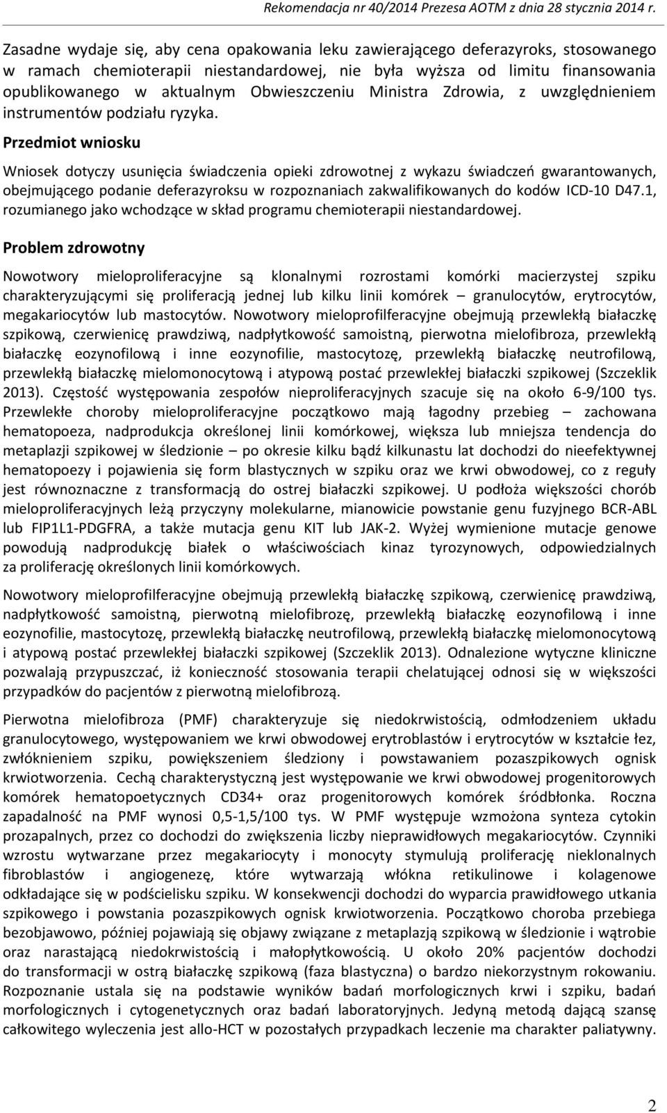 Przedmiot wniosku Wniosek dotyczy usunięcia świadczenia opieki zdrowotnej z wykazu świadczeń gwarantowanych, obejmującego podanie deferazyroksu w rozpoznaniach zakwalifikowanych do kodów ICD-10 D47.