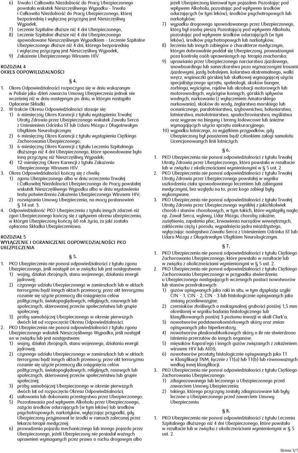 Ubezpieczonego dłuższe niż 4 dni, którego bezpośrednią i wyłączną przyczyną jest Nieszczęśliwy Wypadek, 9) Zakażenie Ubezpieczonego Wirusem HIV. ROZDZIAŁ 4 OKRES ODPOWIEDZIALNOŚCI 4. 1.