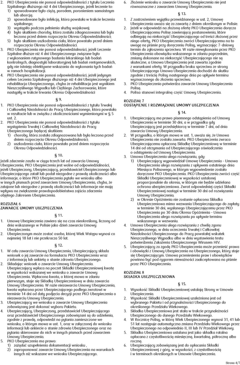 leczona przed dniem rozpoczęcia Okresu Odpowiedzialności; 5) było skutkiem uszkodzenia ciała, które powstało przed dniem rozpoczęcia Okresu Odpowiedzialności. 3.