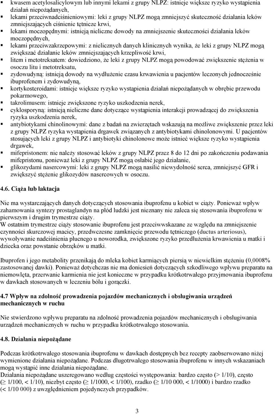 nielicznych danych klinicznych wynika, że leki z grupy NLPZ mogą zwiększać działanie leków zmniejszających krzepliwość krwi, litem i metotreksatem: dowiedziono, że leki z grupy NLPZ mogą powodować