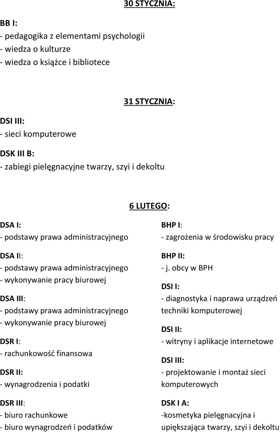 DSR I: - rachunkowość finansowa DSR II: - wynagrodzenia i podatki DSR III: - biuro rachunkowe - biuro wynagrodzeń i podatków BHP I: - zagrożenia w środowisku pracy BHP II: - j.