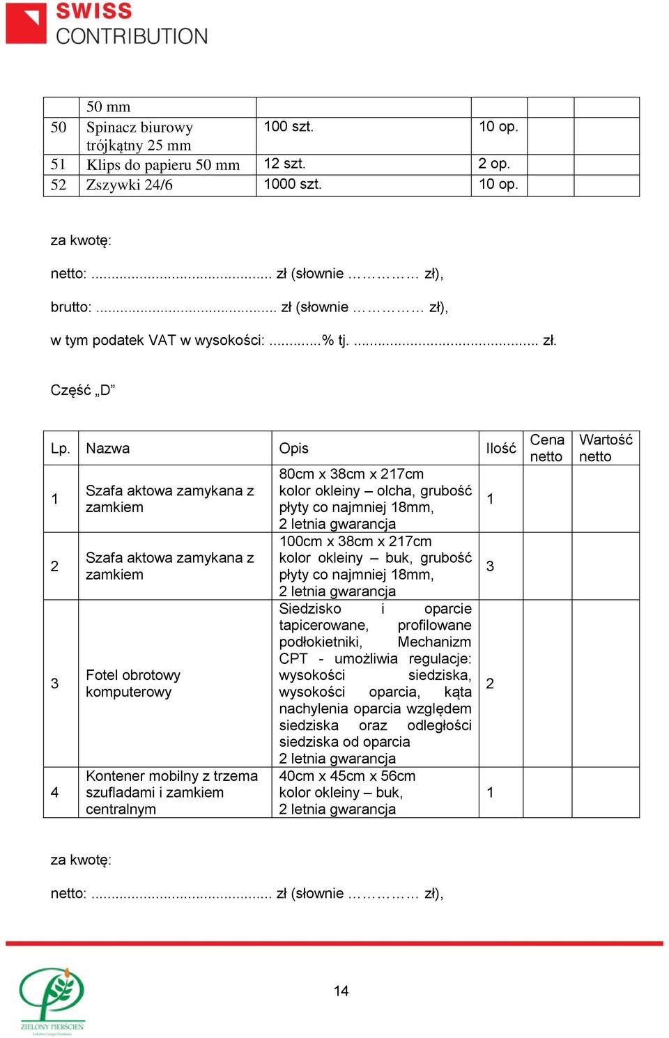 Nazwa Opis Ilość 2 3 4 Szafa aktowa zamykana z zamkiem Szafa aktowa zamykana z zamkiem Fotel obrotowy komputerowy Kontener mobilny z trzema szufladami i zamkiem centralnym 80cm x 38cm x 27cm kolor