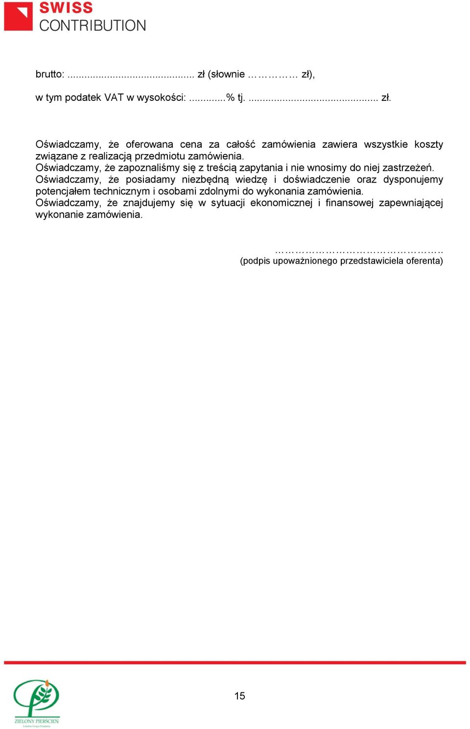 Oświadczamy, że posiadamy niezbędną wiedzę i doświadczenie oraz dysponujemy potencjałem technicznym i osobami zdolnymi do wykonania zamówienia.