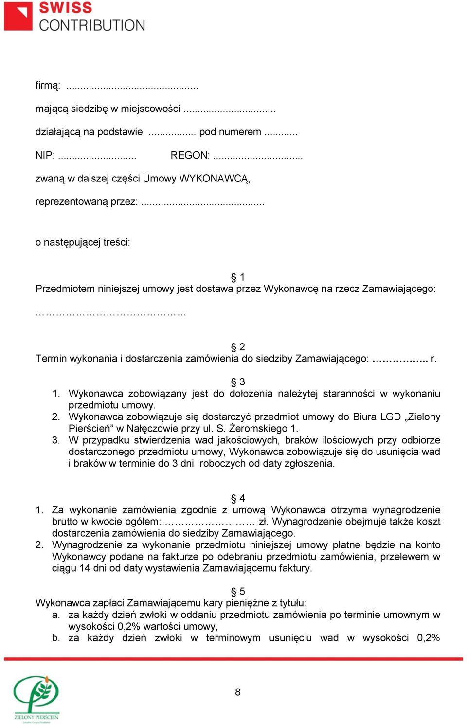 Wykonawca zobowiązany jest do dołożenia należytej staranności w wykonaniu przedmiotu umowy. 2. Wykonawca zobowiązuje się dostarczyć przedmiot umowy do Biura LGD Zielony Pierścień w Nałęczowie przy ul.