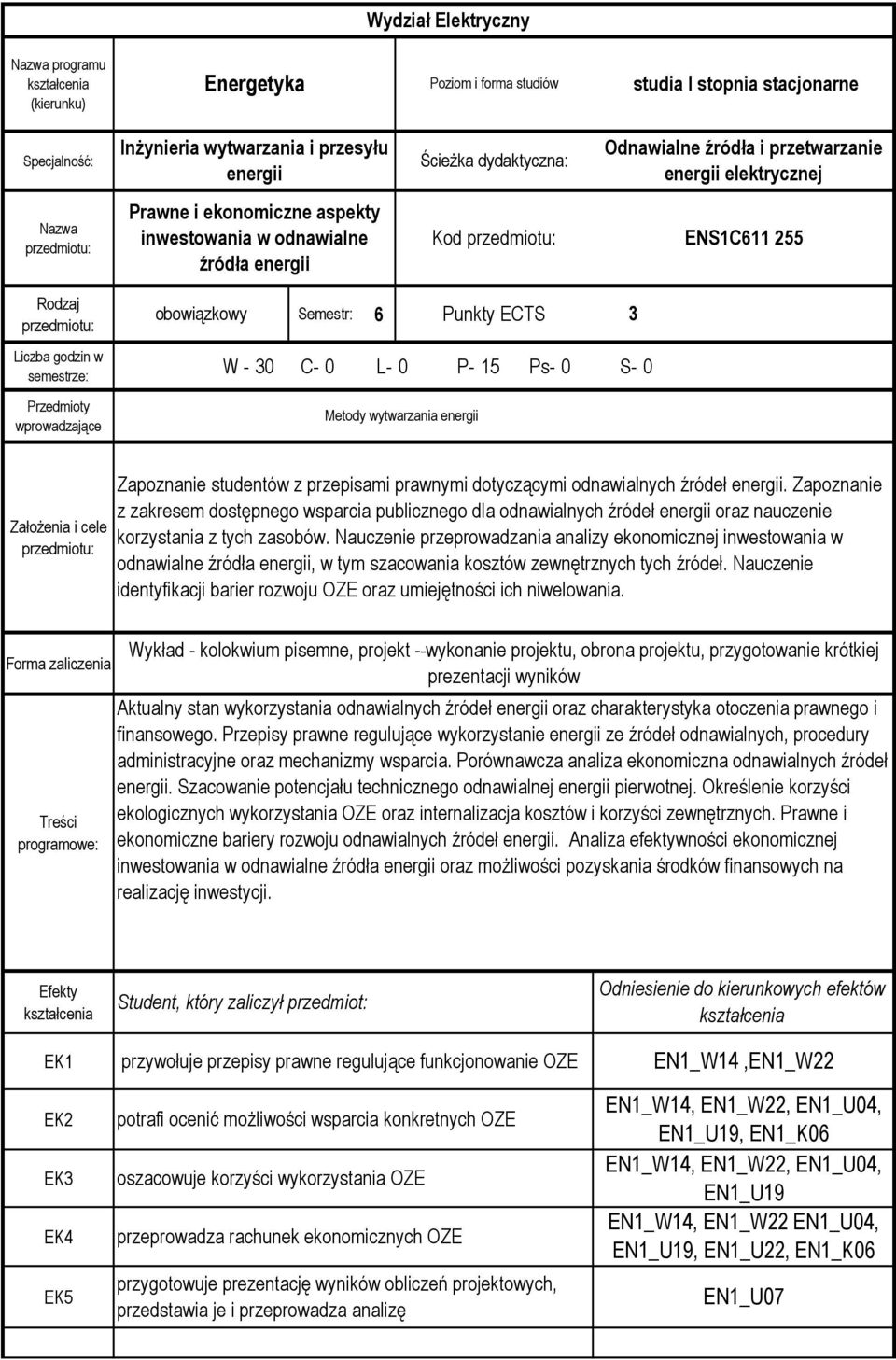 semestrze: W - 30 C- 0-0 P- Ps- 0 S- 0 Przedmioty wprowadzające Metody wytwarzania energii Założenia i cele Zapoznanie studentów z przepisami prawnymi dotyczącymi odnawialnych źródeł energii.
