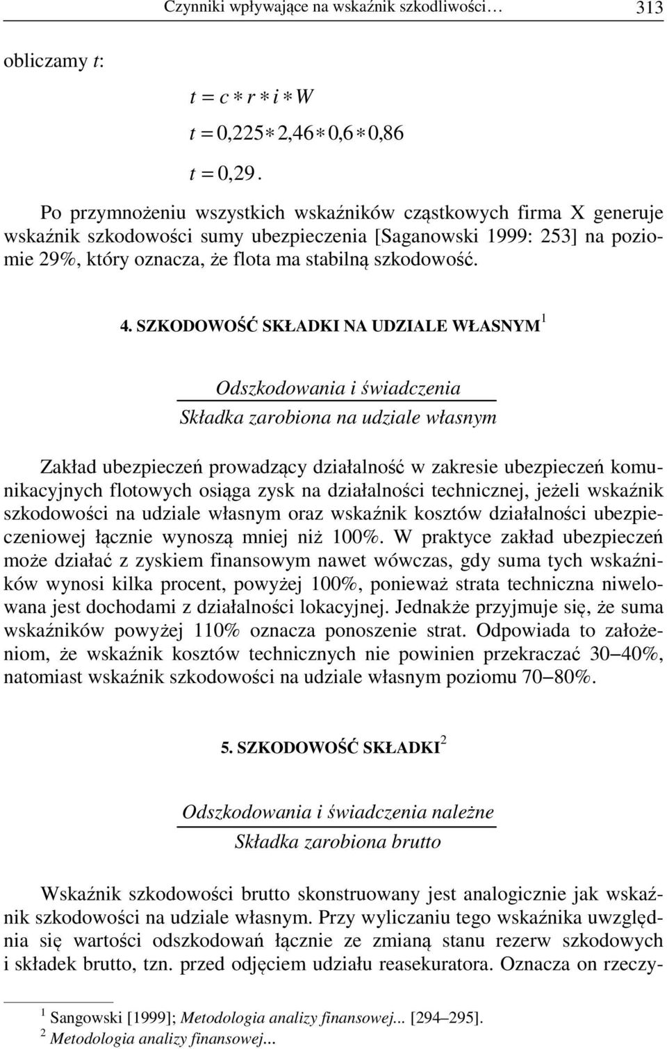 SZKODOWOŚĆ SKŁADKI NA DZIALE WŁASNYM 1 Odszkodowaia i świadczeia Składka zarobioa a udziale własy Zakład ubezpieczeń prowadzący działalość w zakresie ubezpieczeń kouikacyjych flotowych osiąga zysk a