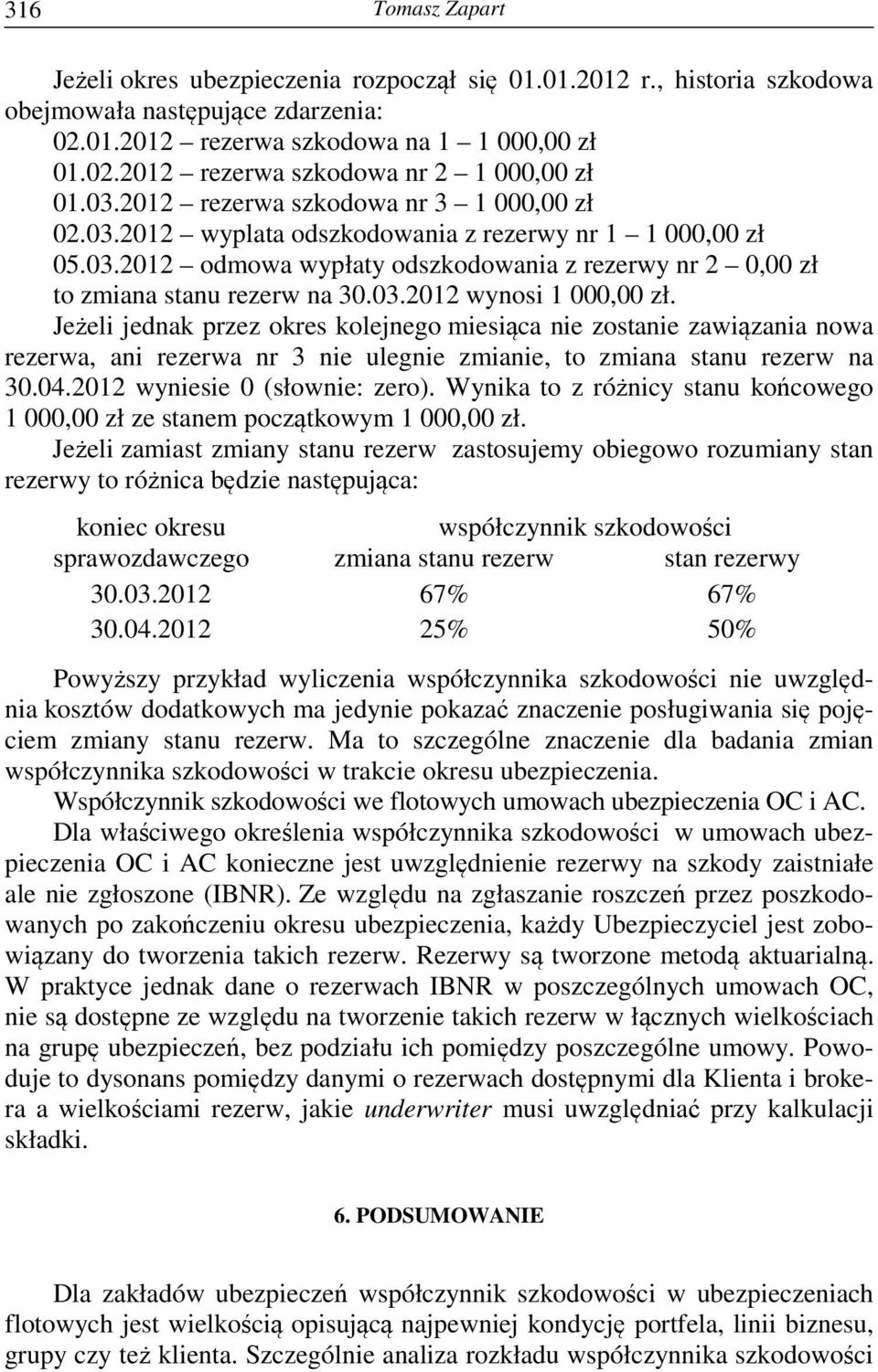 Jeżeli jedak przez okres kolejego iesiąca ie zostaie zawiązaia owa rezerwa, ai rezerwa r 3 ie ulegie ziaie, to ziaa stau rezerw a 30.04.2012 wyiesie 0 (słowie: zero).