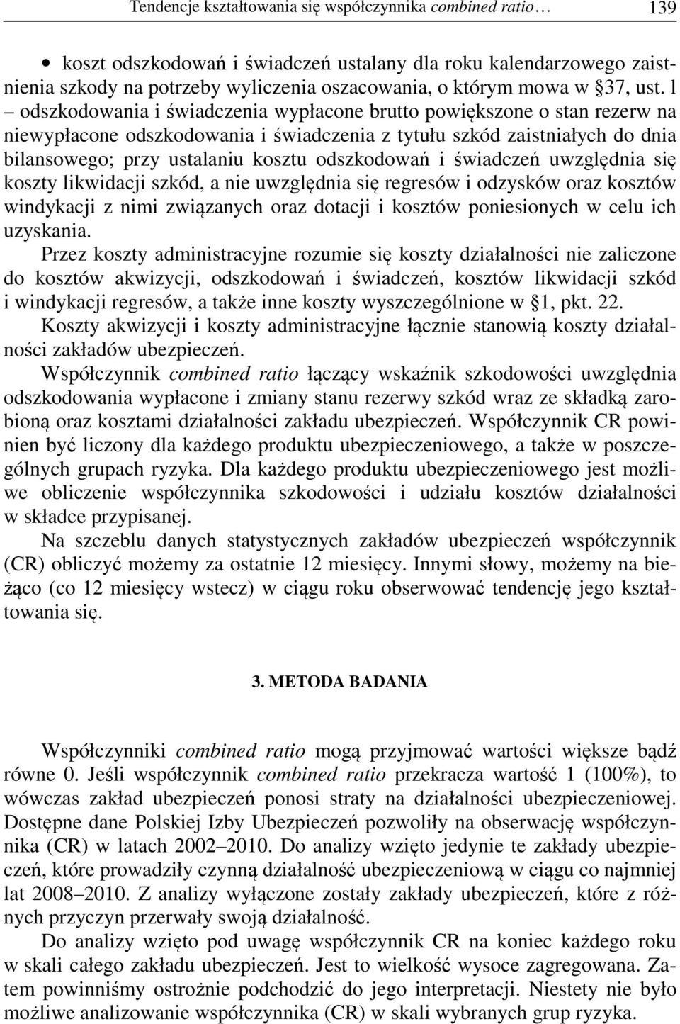 odszkodowań i świadczeń uwzględnia się koszty likwidacji szkód, a nie uwzględnia się regresów i odzysków oraz kosztów windykacji z nimi związanych oraz dotacji i kosztów poniesionych w celu ich