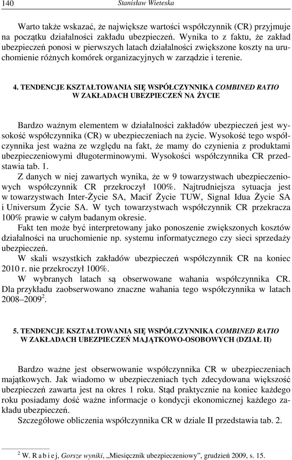 TENDENCJE KSZTAŁTOWANIA SIĘ WSPÓŁCZYNNIKA COMBINED RATIO W ZAKŁADACH UBEZPIECZEŃ NA ŻYCIE Bardzo ważnym elementem w działalności zakładów ubezpieczeń jest wysokość współczynnika (CR) w