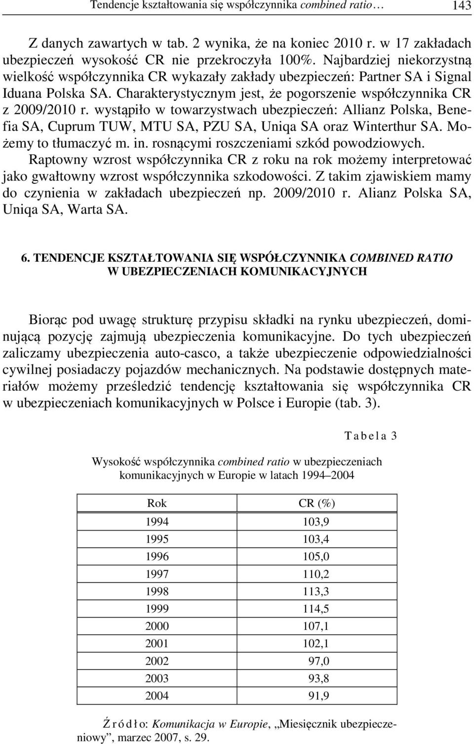 wystąpiło w towarzystwach ubezpieczeń: Allianz Polska, Benefia SA, Cuprum TUW, MTU SA, PZU SA, Uniqa SA oraz Winterthur SA. Możemy to tłumaczyć m. in. rosnącymi roszczeniami szkód powodziowych.