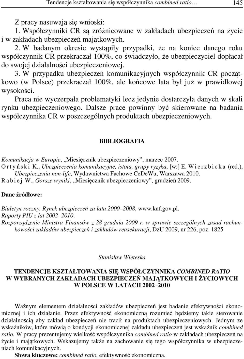 W przypadku ubezpieczeń komunikacyjnych współczynnik CR początkowo (w Polsce) przekraczał 100%, ale końcowe lata był już w prawidłowej wysokości.