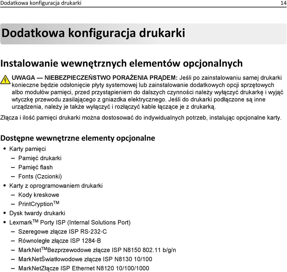 wtyczkę przewodu zasilającego z gniazdka elektrycznego. Jeśli do drukarki podłączone są inne urządzenia, należy je także wyłączyć i rozłączyć kable łączące je z drukarką.