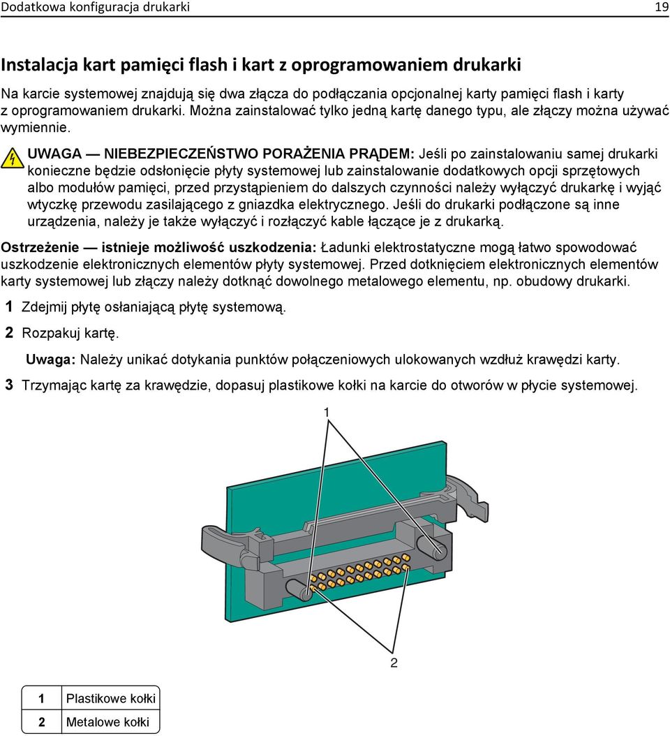 UWAGA NIEBEZPIECZEŃSTWO PORAŻENIA PRĄDEM: Jeśli po zainstalowaniu samej drukarki konieczne będzie odsłonięcie płyty systemowej lub zainstalowanie dodatkowych opcji sprzętowych albo modułów pamięci,