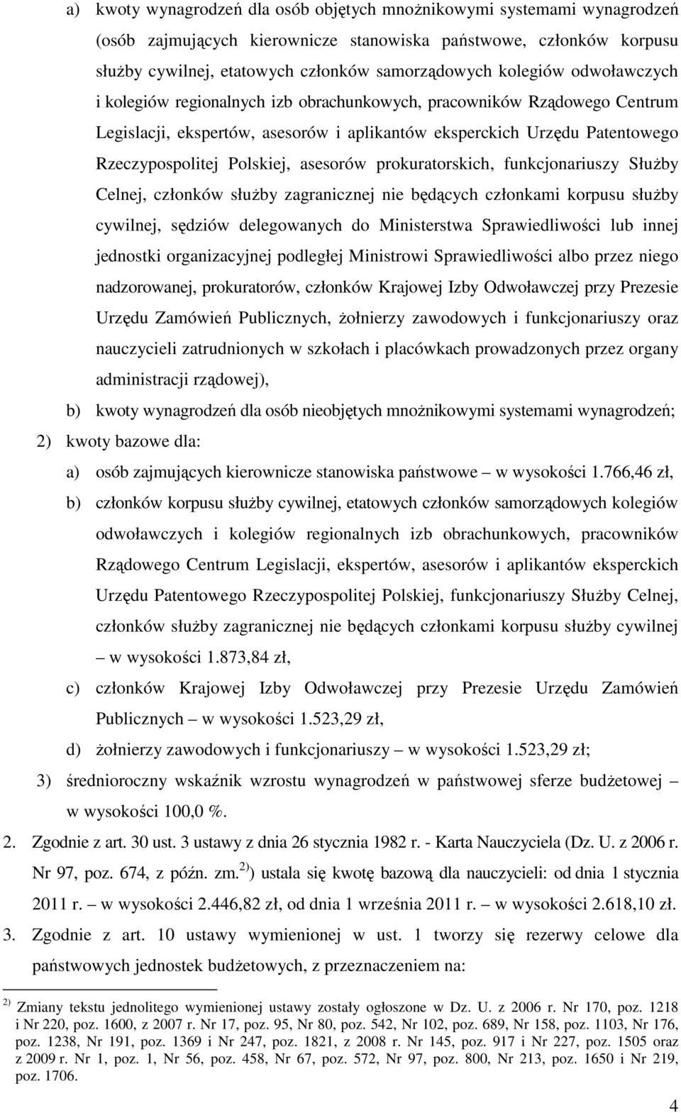 asesorów prokuratorskich, funkcjonariuszy SłuŜby Celnej, członków słuŝby zagranicznej nie będących członkami korpusu słuŝby cywilnej, sędziów delegowanych do Ministerstwa Sprawiedliwości lub innej