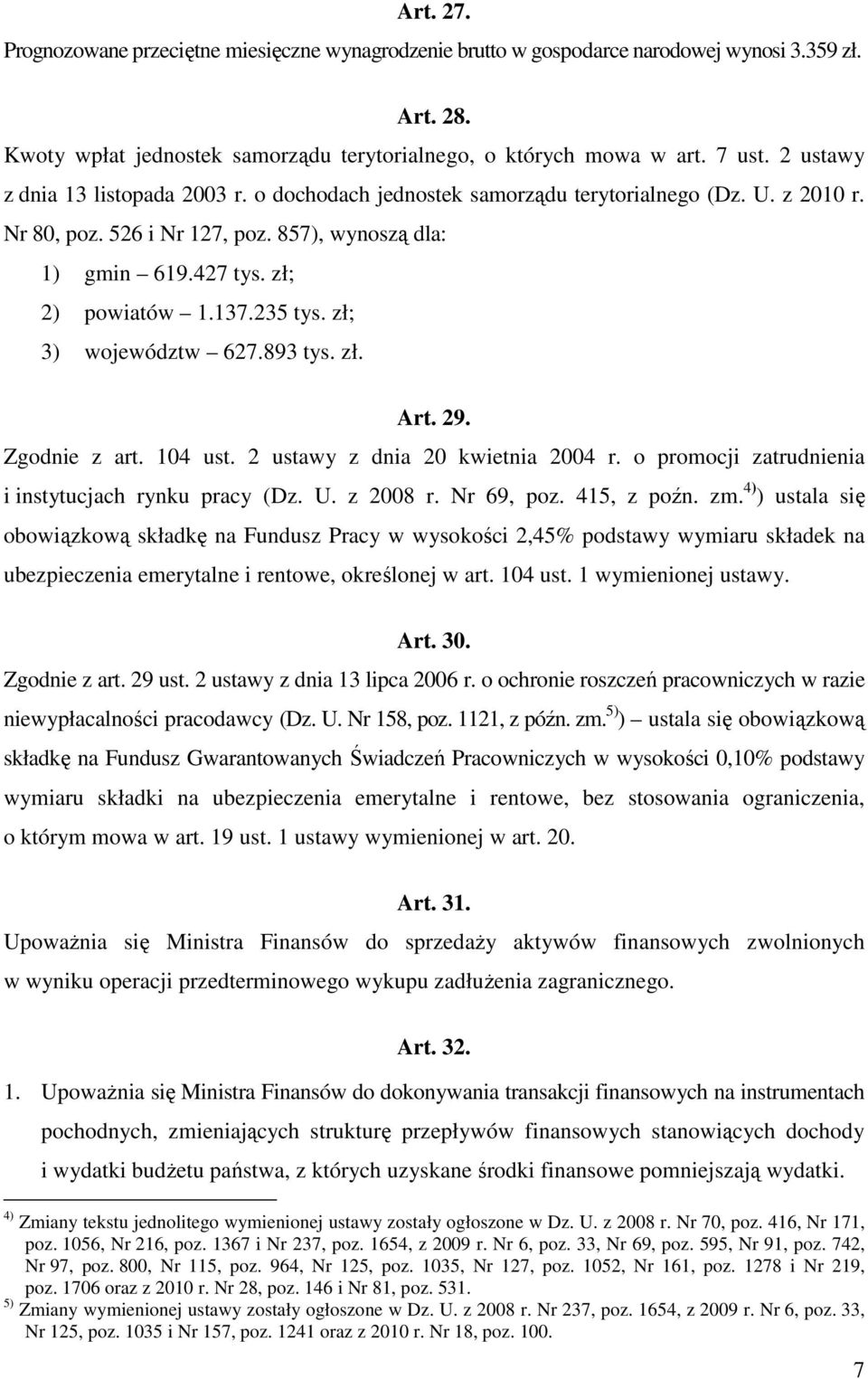 235 tys. zł; 3) województw 627.893 tys. zł. Art. 29. Zgodnie z art. 104 ust. 2 ustawy z dnia 20 kwietnia 2004 r. o promocji zatrudnienia i instytucjach rynku pracy (Dz. U. z 2008 r. Nr 69, poz.