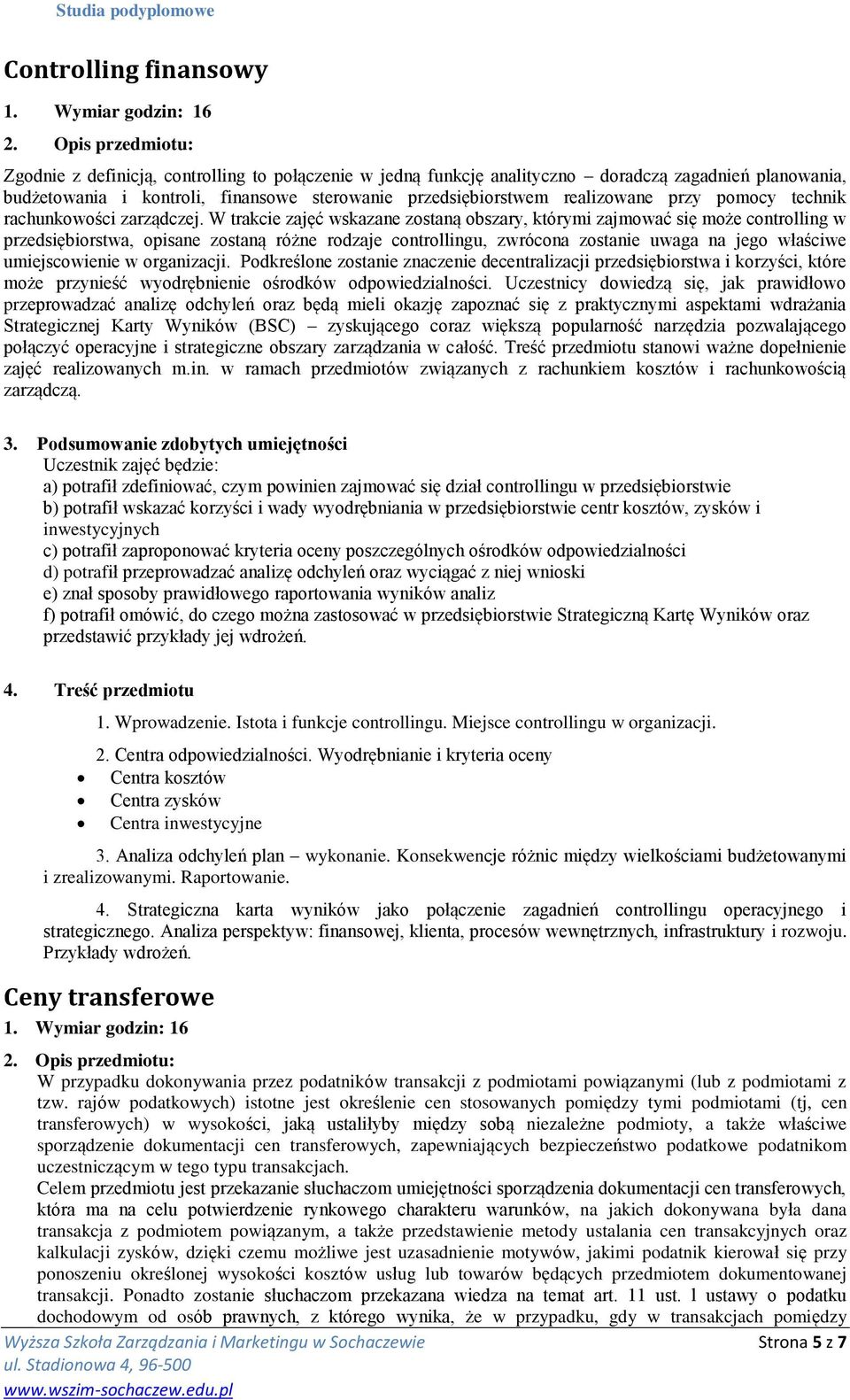 W trakcie zajęć wskazane zostaną obszary, którymi zajmować się może controlling w przedsiębiorstwa, opisane zostaną różne rodzaje controllingu, zwrócona zostanie uwaga na jego właściwe umiejscowienie