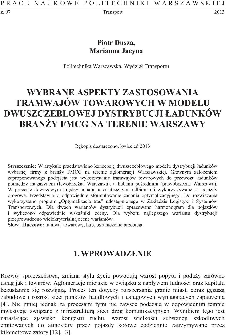 TERENIE WARSZAWY Rkopis dostarczono, kwiecie 2013 Streszczenie: W artykule przedstawiono koncepcj dwuszczeblowego modelu dystrybucji adunków wybranej firmy z brany FMCG na terenie aglomeracji