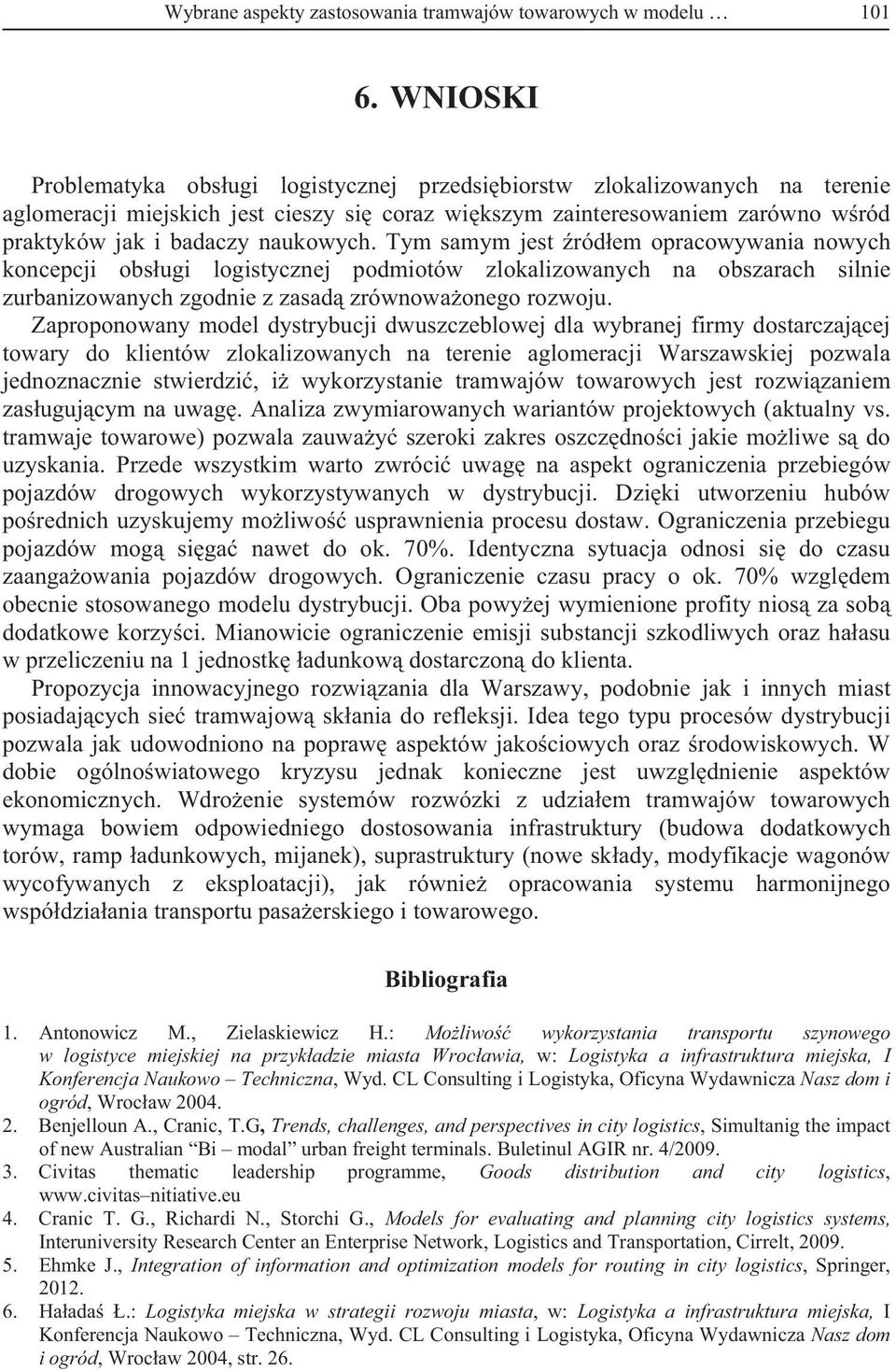 Tym samym jest ródem opracowywania nowych koncepcji obsugi logistycznej podmiotów zlokalizowanych na obszarach silnie zurbanizowanych zgodnie z zasad zrównowaonego rozwoju.