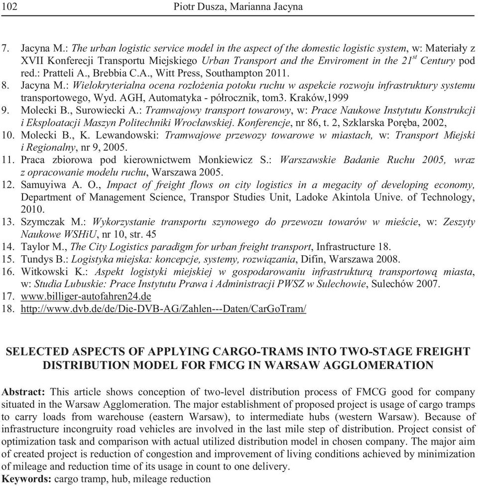 : Pratteli A., Brebbia C.A., Witt Press, Southampton 2011. 8. Jacyna M.: Wielokryterialna ocena rozoenia potoku ruchu w aspekcie rozwoju infrastruktury systemu transportowego, Wyd.