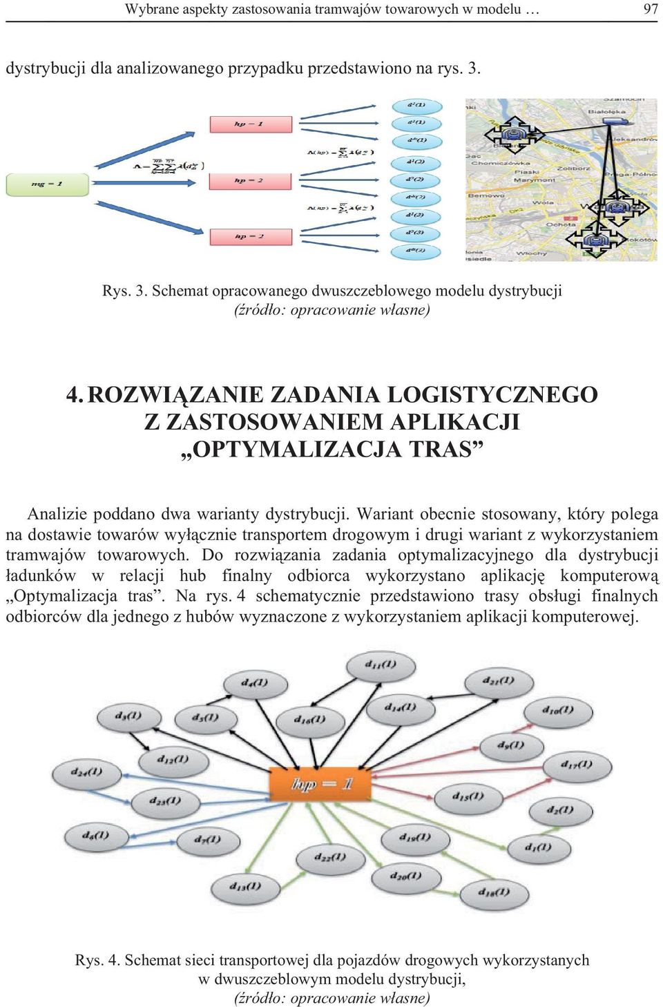 ROZWIZANIE ZADANIAA LOGISTYCZNEGO Z ZASTOSOWANIEM APLIKACJI OPTYMALIZACJA TRAS Analizie poddano dwa warianty dystrybucji.