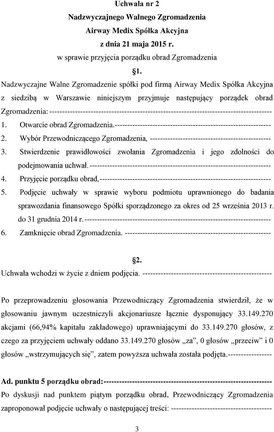 Otwarcie obrad Zgromadzenia. -------------------------------------------------------------- 2. Wybór Przewodniczącego Zgromadzenia, ------------------------------------------------ 3.