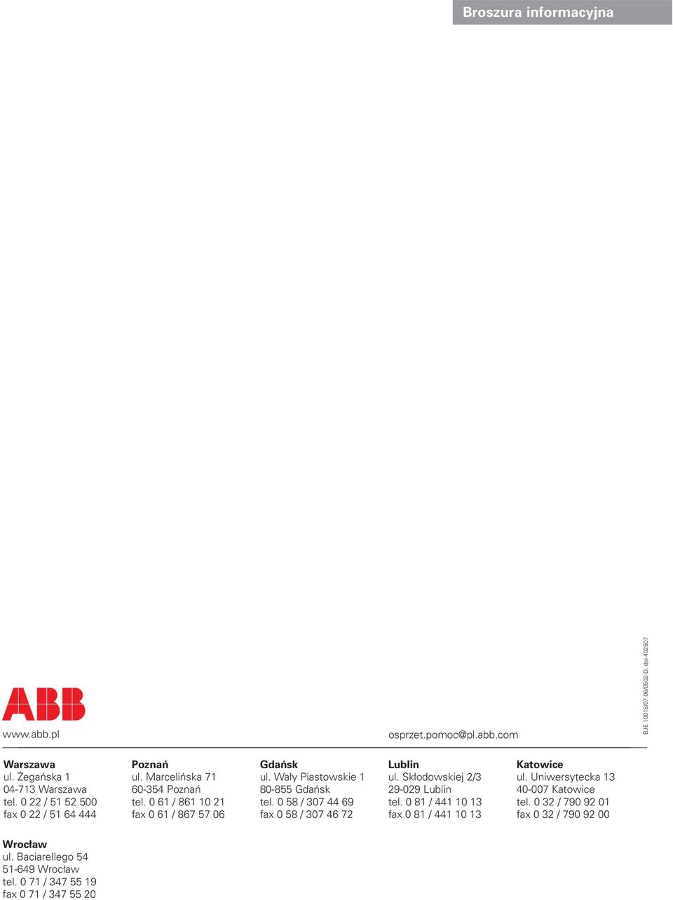Skłodowskiej 2/3 29-029 Lublin tel. 0 81 / 441 10 13 fax 0 81 / 441 10 13 Katowice ul. Uniwersytecka 13 40-007 Katowice tel. 0 32 / 790 92 01 fax 0 32 / 790 92 00 Wrocław ul.