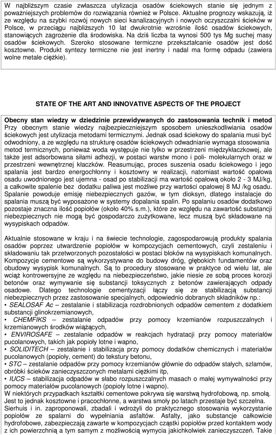 ściekowych, stanowiących zagrożenie dla środowiska. Na dziś liczba ta wynosi 500 tys Mg suchej masy osadów ściekowych. Szeroko stosowane termiczne przekształcanie osadów jest dość kosztowne.