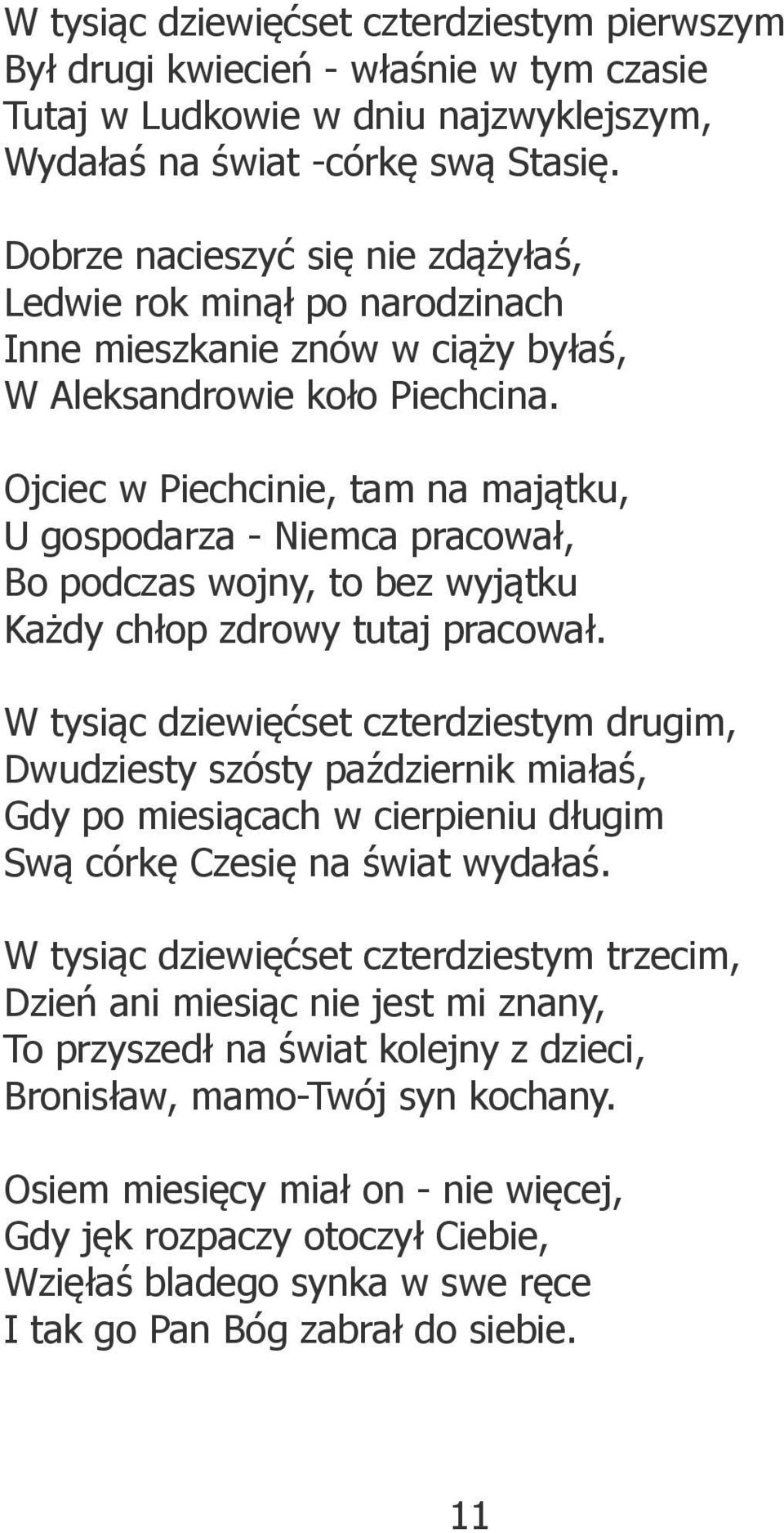 Ojciec w Piechcinie, tam na majątku, U gospodarza - Niemca pracował, Bo podczas wojny, to bez wyjątku Każdy chłop zdrowy tutaj pracował.