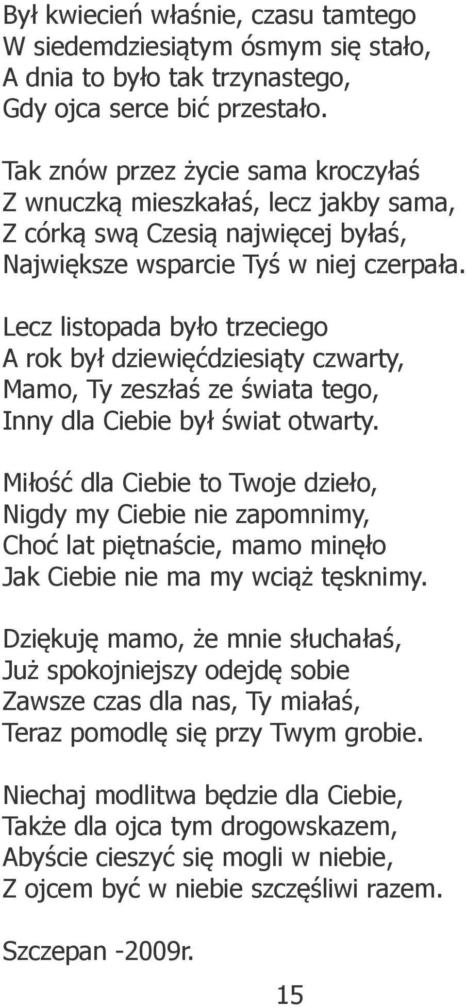 Lecz listopada było trzeciego A rok był dziewięćdziesiąty czwarty, Mamo, Ty zeszłaś ze świata tego, Inny dla Ciebie był świat otwarty.