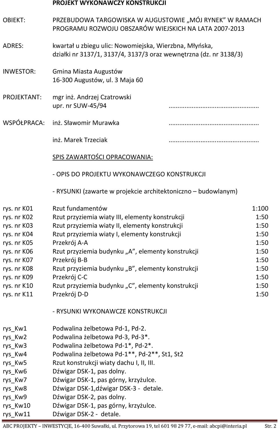 .. WSPÓŁPRACA: inż. Sławomir Murawka... inż. Marek Trzeciak... SPIS ZAWARTOŚCI OPRACOWANIA: - OPIS DO PROJEKTU WYKONAWCZEGO KONSTRUKCJI - RYSUNKI (zawarte w projekcie architektoniczno budowlanym) rys.