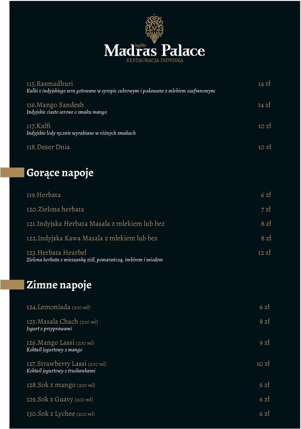 Indyjska Kawa Masala z mlekiem lub bez 123.Herbata Hearbel Zielona herbata z mieszanką ziół, pomarańczą, imbirem i miodem 6 zł 7 zł 8 zł 8 zł 12 zł Zimne napoje 124.Lemoniada (200 ml) 125.