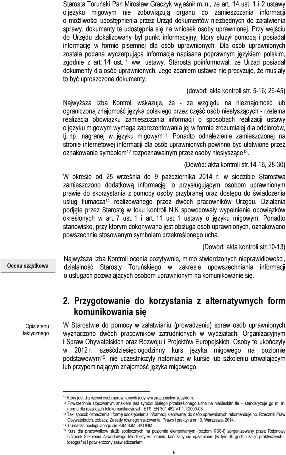 wniosek osoby uprawnionej. Przy wejściu do Urzędu zlokalizowany był punkt informacyjny, który służył pomocą i posiadał informację w formie pisemnej dla osób uprawnionych.