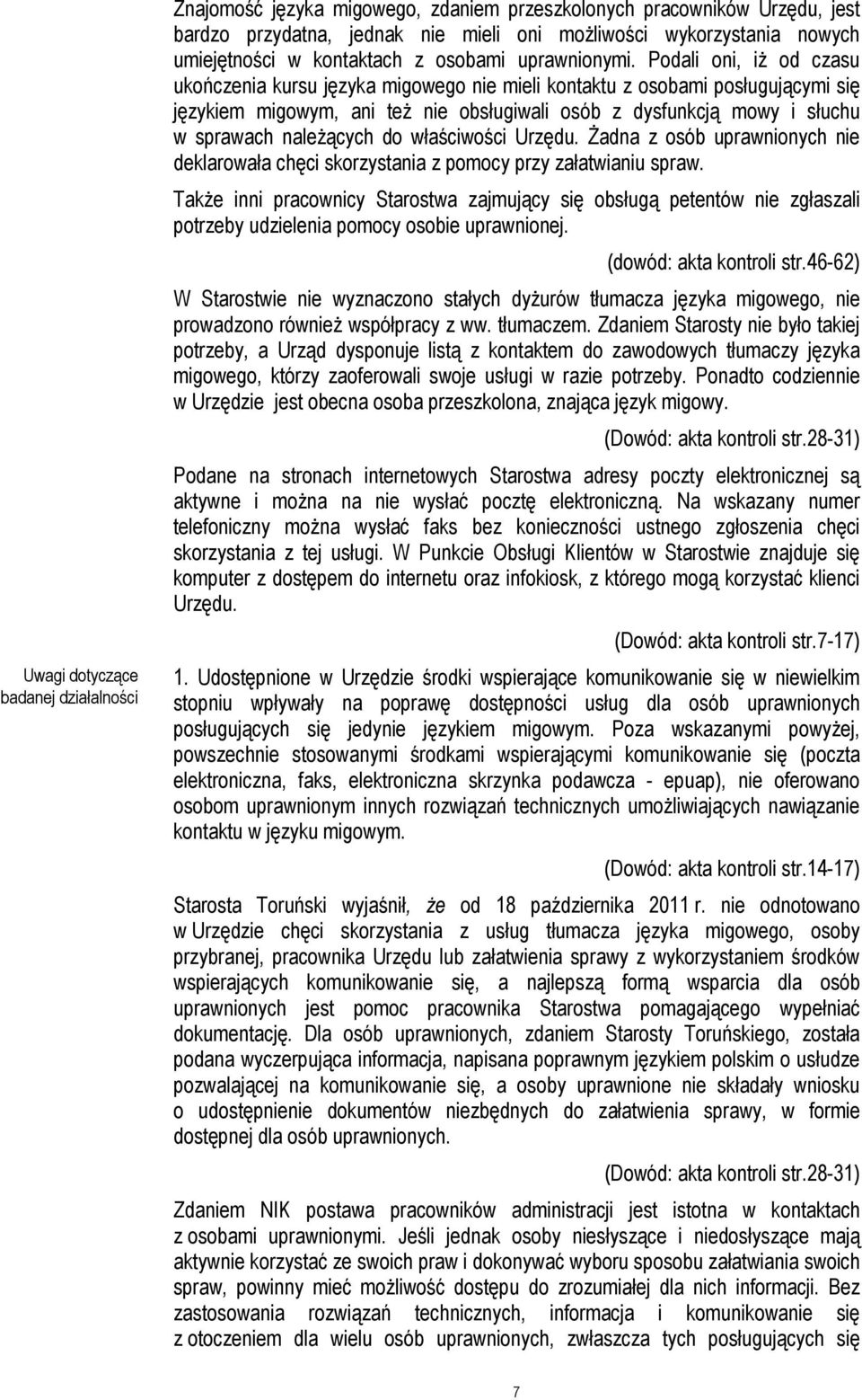 Podali oni, iż od czasu ukończenia kursu języka migowego nie mieli kontaktu z osobami posługującymi się językiem migowym, ani też nie obsługiwali osób z dysfunkcją mowy i słuchu w sprawach należących
