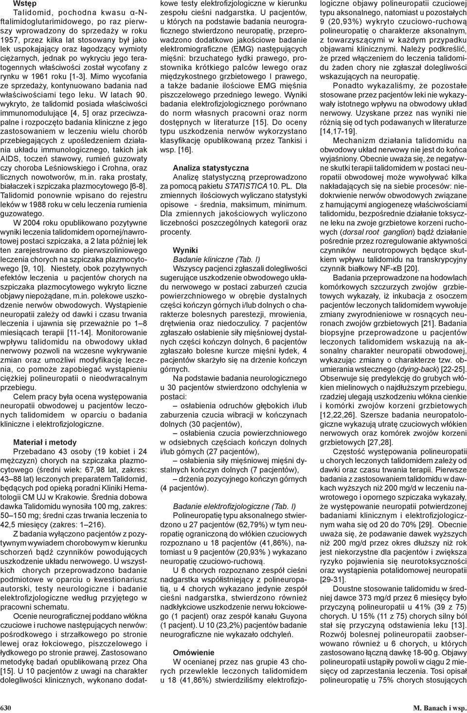 wykryto, że talidomid posiada właściwości immunomodulujące [4, 5] oraz przeciwzapalne i rozpoczęto badania kliniczne z jego zastosowaniem w leczeniu wielu chorób przebiegających z upośledzeniem