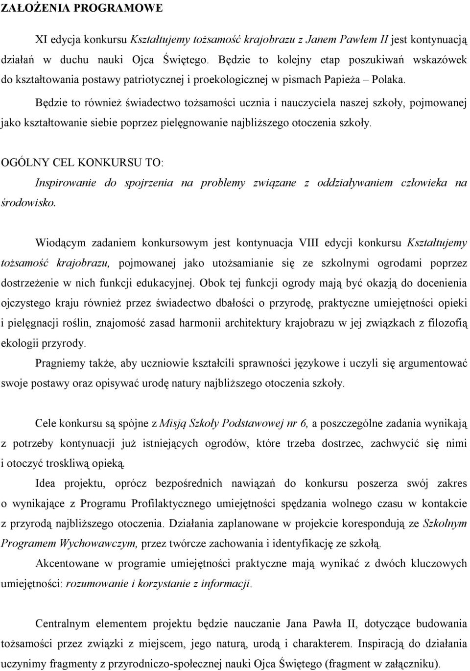 Będzie to również świadectwo tożsamości ucznia i nauczyciela naszej szkoły, pojmowanej jako kształtowanie siebie poprzez pielęgnowanie najbliższego otoczenia szkoły.