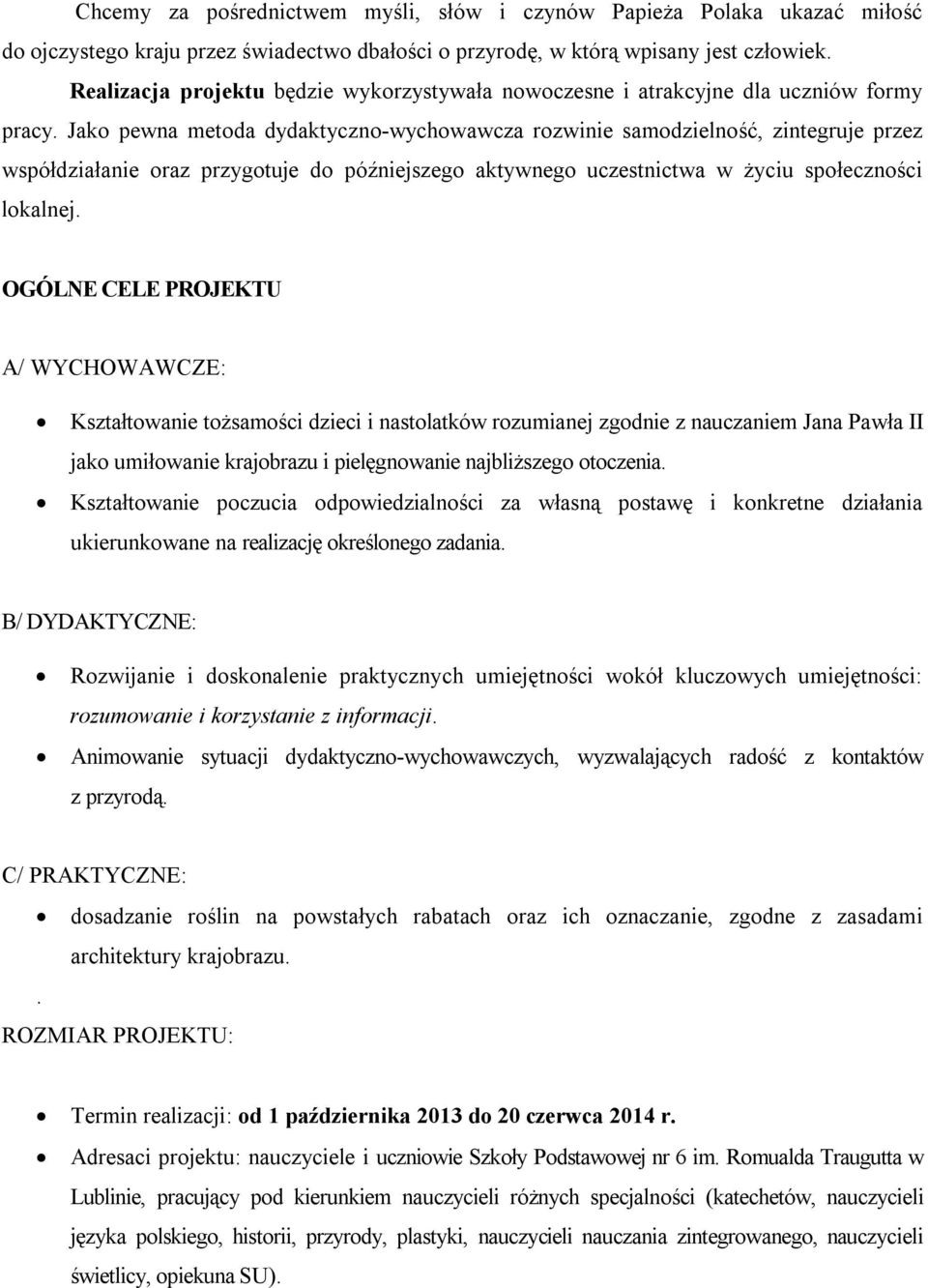Jako pewna metoda dydaktyczno-wychowawcza rozwinie samodzielność, zintegruje przez współdziałanie oraz przygotuje do późniejszego aktywnego uczestnictwa w życiu społeczności lokalnej.