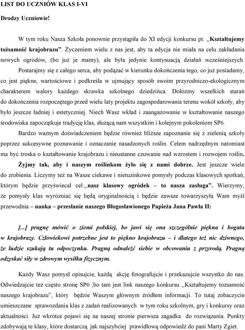 Postarajmy się z całego serca, aby podążać w kierunku dokończenia tego, co już posiadamy, co jest piękne, wartościowe i podkreśla w ujmujący sposób swoim przyrodniczo-ekologicznym charakterem walory