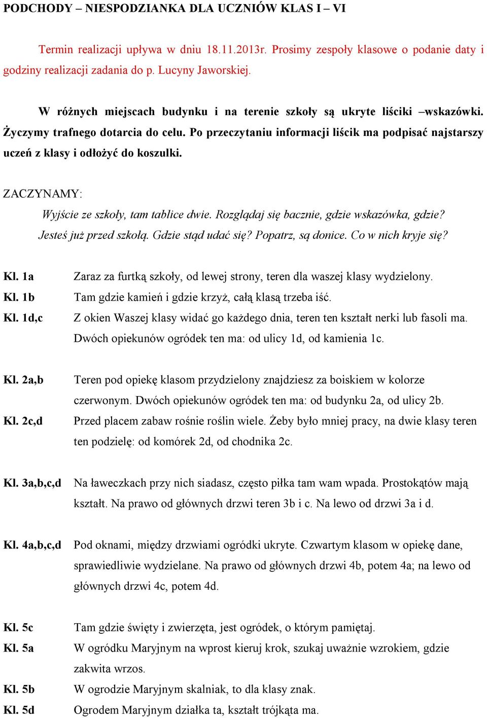 Po przeczytaniu informacji liścik ma podpisać najstarszy uczeń z klasy i odłożyć do koszulki. ZACZYNAMY: Wyjście ze szkoły, tam tablice dwie. Rozglądaj się bacznie, gdzie wskazówka, gdzie?