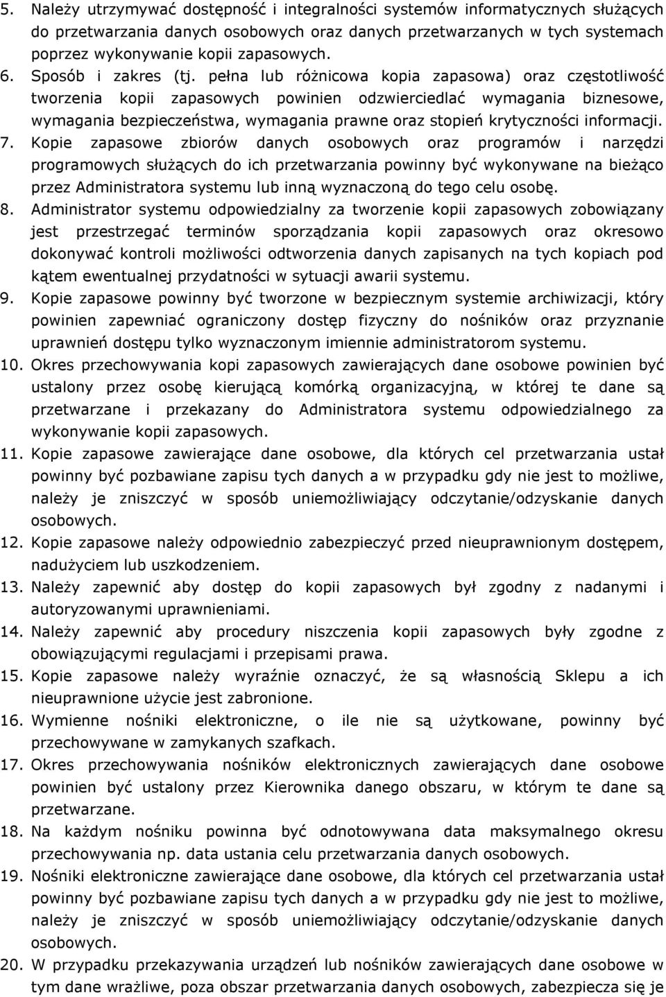 pełna lub różnicowa kopia zapasowa) oraz częstotliwość tworzenia kopii zapasowych powinien odzwierciedlać wymagania biznesowe, wymagania bezpieczeństwa, wymagania prawne oraz stopień krytyczności