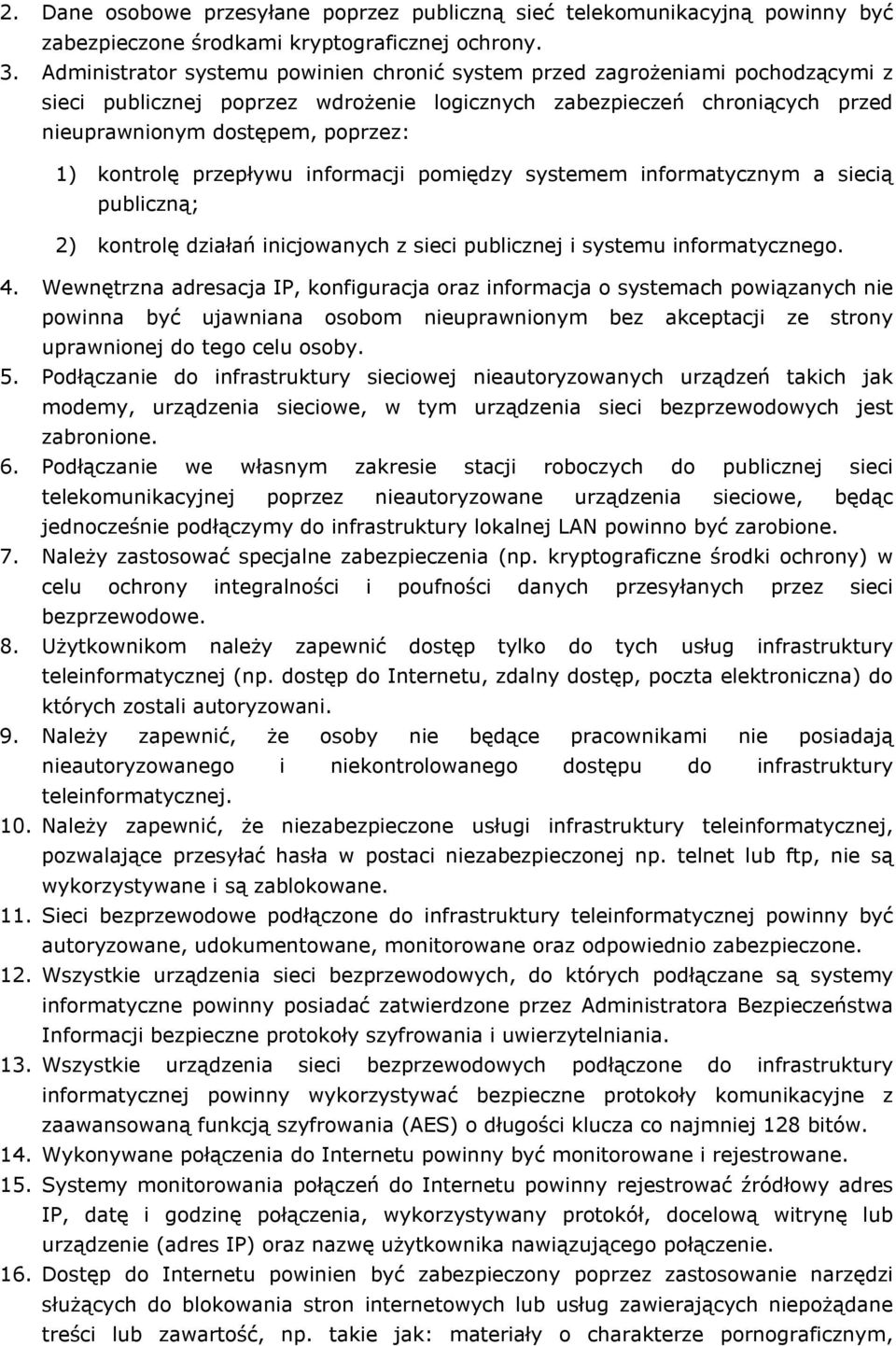kontrolę przepływu informacji pomiędzy systemem informatycznym a siecią publiczną; 2) kontrolę działań inicjowanych z sieci publicznej i systemu informatycznego. 4.