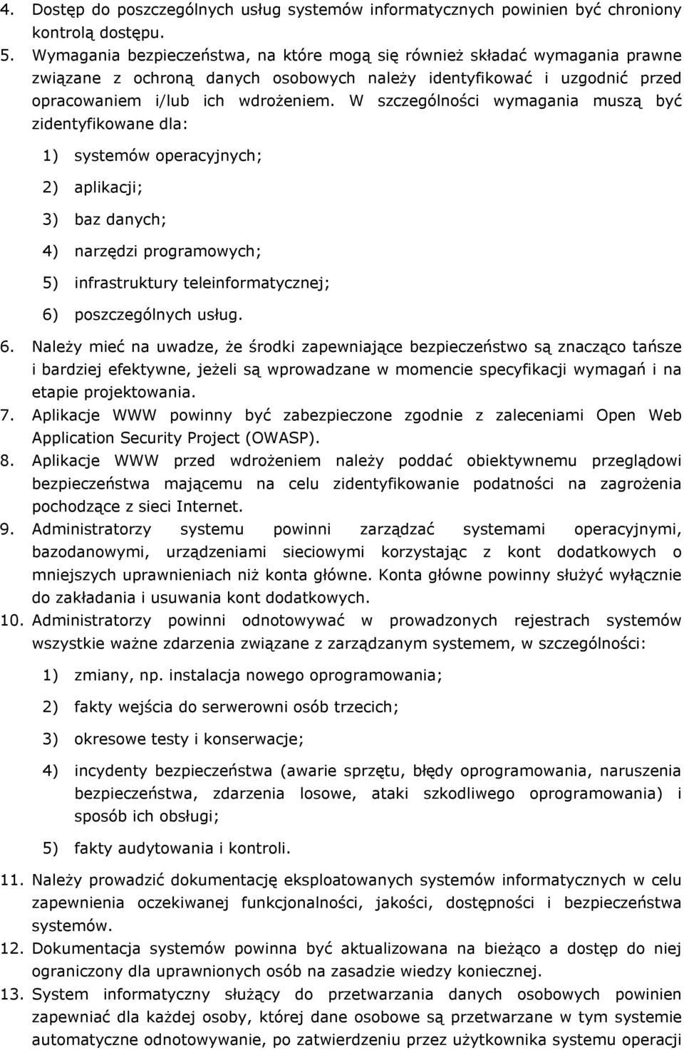 W szczególności wymagania muszą być zidentyfikowane dla: 1) systemów operacyjnych; 2) aplikacji; 3) baz danych; 4) narzędzi programowych; 5) infrastruktury teleinformatycznej; 6) poszczególnych usług.