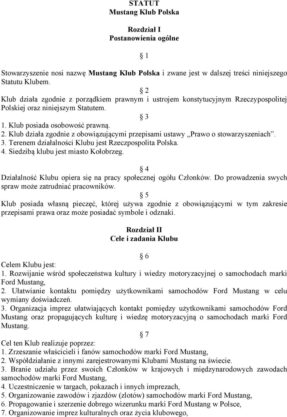 Klub działa zgodnie z obowiązującymi przepisami ustawy Prawo o stowarzyszeniach. 3. Terenem działalności Klubu jest Rzeczpospolita Polska. 4. Siedzibą klubu jest miasto Kołobrzeg.