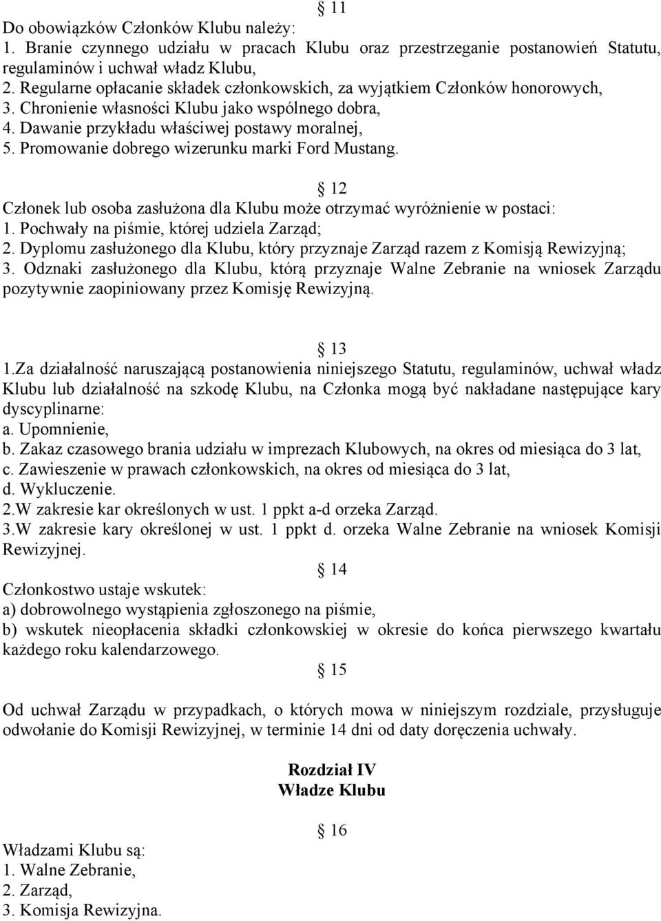 Promowanie dobrego wizerunku marki Ford Mustang. 12 Członek lub osoba zasłużona dla Klubu może otrzymać wyróżnienie w postaci: 1. Pochwały na piśmie, której udziela Zarząd; 2.