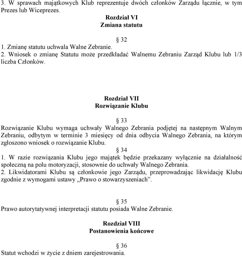 Rozdział VII Rozwiązanie Klubu 33 Rozwiązanie Klubu wymaga uchwały Walnego Zebrania podjętej na następnym Walnym Zebraniu, odbytym w terminie 3 miesięcy od dnia odbycia Walnego Zebrania, na którym