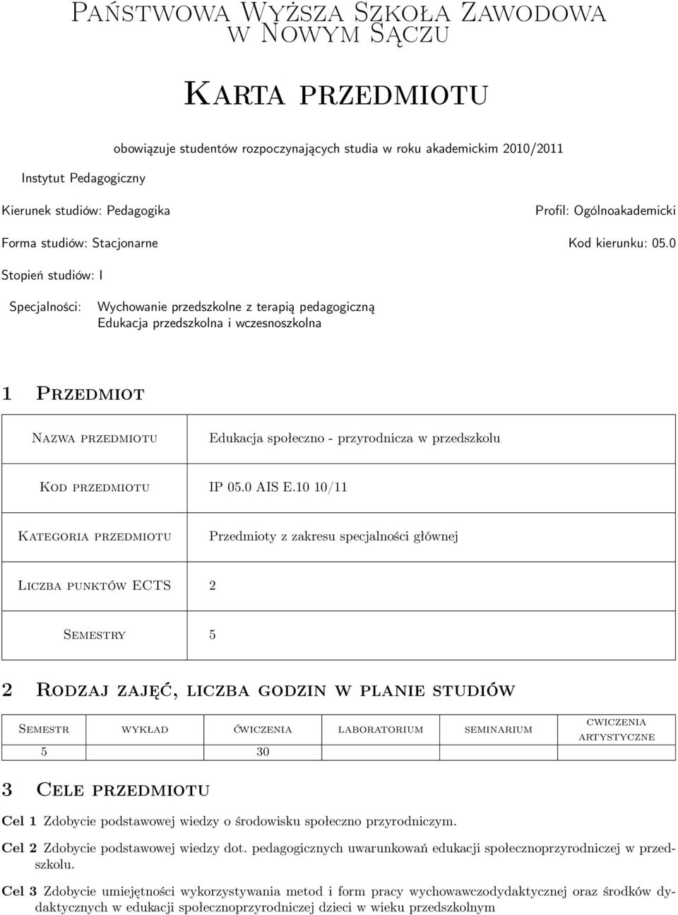 0 Stopień studiów: I Specjalności: Wychowanie przedszkolne z terapią pedagogiczną Edukacja przedszkolna i wczesnoszkolna 1 Przedmiot Nazwa przedmiotu Edukacja społeczno - przyrodnicza w przedszkolu